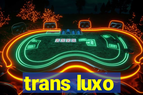 trans luxo